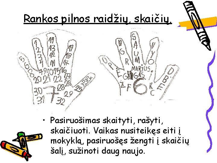 Rankos pilnos raidžių, skaičių. • Pasiruošimas skaityti, rašyti, skaičiuoti. Vaikas nusiteikęs eiti į mokyklą,