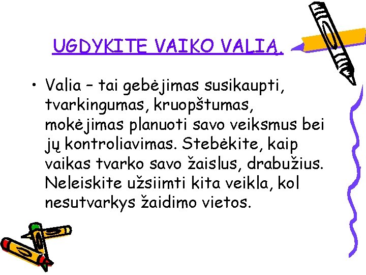 UGDYKITE VAIKO VALIĄ. • Valia – tai gebėjimas susikaupti, tvarkingumas, kruopštumas, mokėjimas planuoti savo