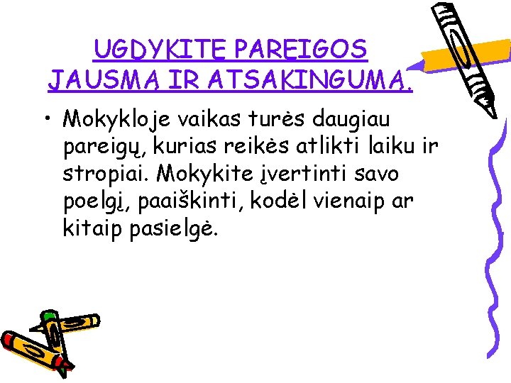 UGDYKITE PAREIGOS JAUSMĄ IR ATSAKINGUMĄ. • Mokykloje vaikas turės daugiau pareigų, kurias reikės atlikti