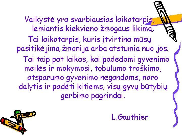 Vaikystė yra svarbiausias laikotarpis, lemiantis kiekvieno žmogaus likimą. Tai laikotarpis, kuris įtvirtina mūsų pasitikėjimą