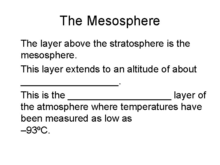 The Mesosphere • The layer above the stratosphere is the mesosphere. • This layer