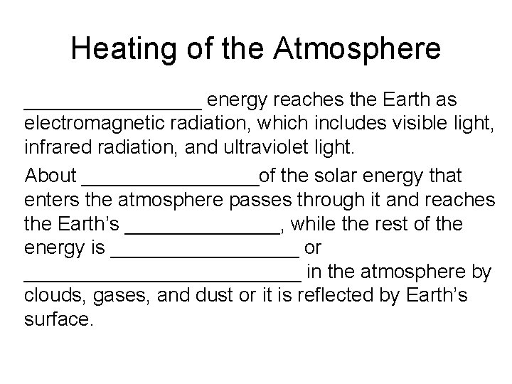 Heating of the Atmosphere • ________ energy reaches the Earth as electromagnetic radiation, which