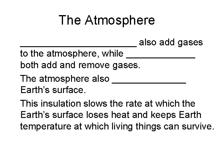 The Atmosphere • ___________ also add gases to the atmosphere, while _______ both add