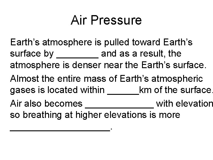 Air Pressure • Earth’s atmosphere is pulled toward Earth’s surface by ____ and as