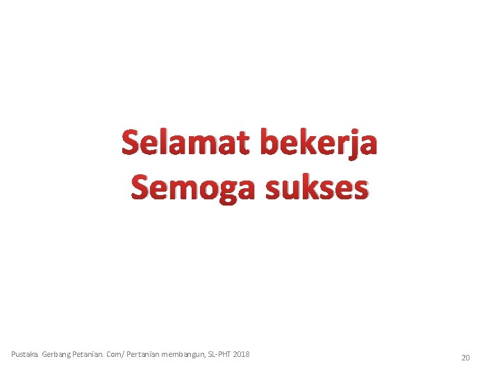 Selamat bekerja Semoga sukses Pustaka. Gerbang Petanian. Com/ Pertanian membangun, SL-PHT 2018 20 