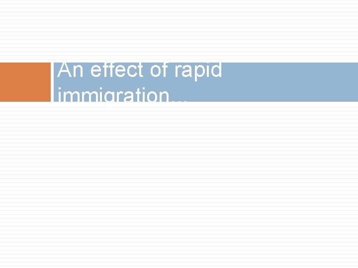 An effect of rapid immigration. . . 