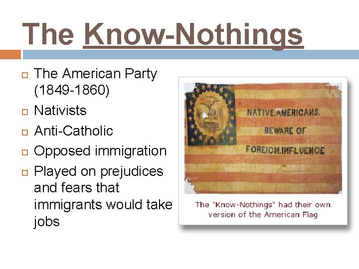 The Know-Nothings The American Party (1849 -1860) Nativists Anti-Catholic Opposed immigration Played on prejudices