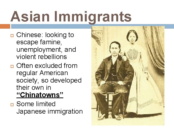 Asian Immigrants Chinese: looking to escape famine, unemployment, and violent rebellions Often excluded from