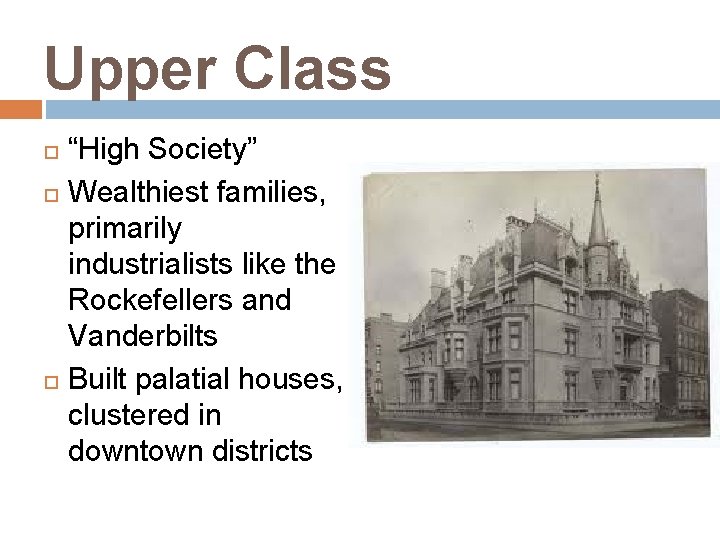 Upper Class “High Society” Wealthiest families, primarily industrialists like the Rockefellers and Vanderbilts Built