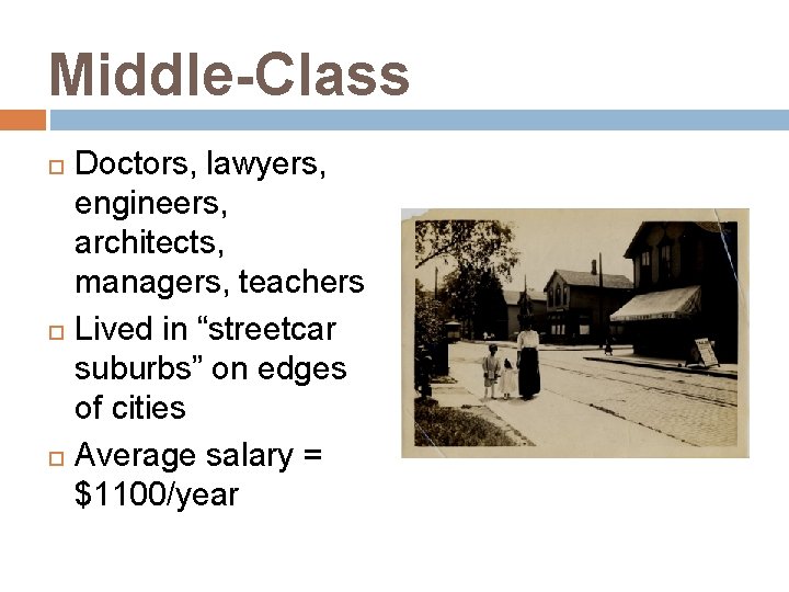 Middle-Class Doctors, lawyers, engineers, architects, managers, teachers Lived in “streetcar suburbs” on edges of