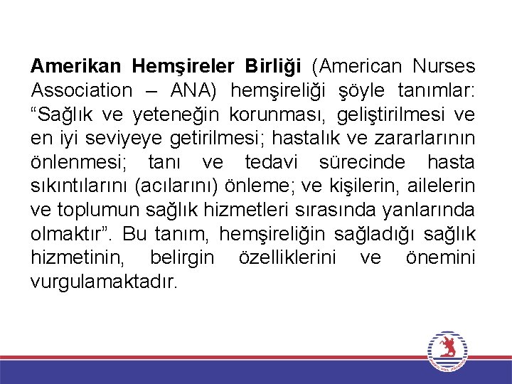 Amerikan Hemşireler Birliği (American Nurses Association – ANA) hemşireliği şöyle tanımlar: “Sağlık ve yeteneğin