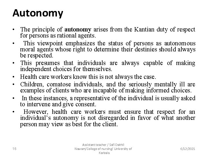 Autonomy • The principle of autonomy arises from the Kantian duty of respect for