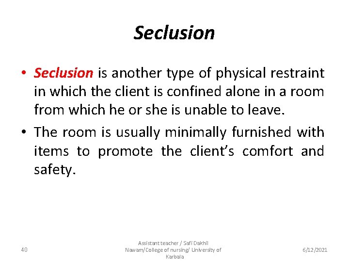 Seclusion • Seclusion is another type of physical restraint in which the client is