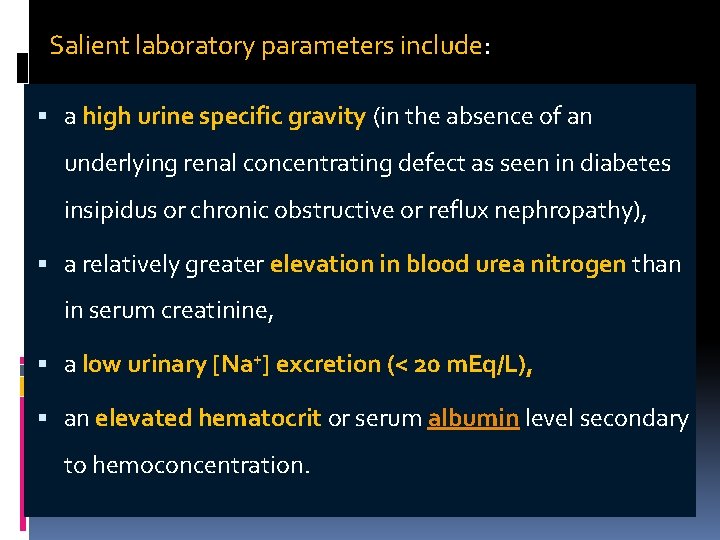 Salient laboratory parameters include: a high urine specific gravity (in the absence of an