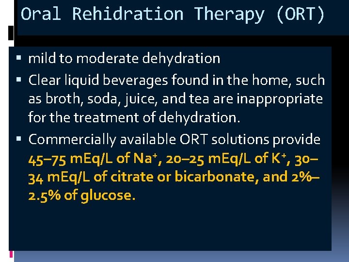 Oral Rehidration Therapy (ORT) mild to moderate dehydration Clear liquid beverages found in the