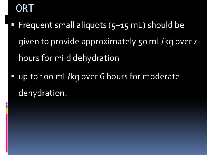 ORT Frequent small aliquots (5– 15 m. L) should be given to provide approximately