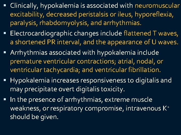  Clinically, hypokalemia is associated with neuromuscular excitability, decreased peristalsis or ileus, hyporeflexia, paralysis,