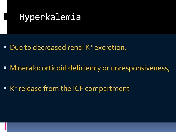 Hyperkalemia Due to decreased renal K+ excretion, Mineralocorticoid deficiency or unresponsiveness, K+ release from