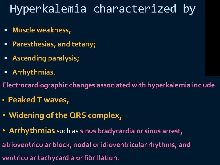 Hyperkalemia characterized by Muscle weakness, Paresthesias, and tetany; Ascending paralysis; Arrhythmias. Electrocardiographic changes associated