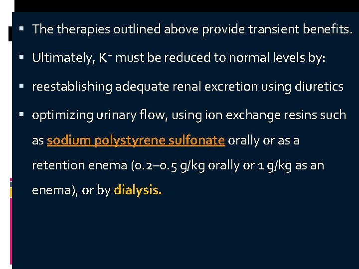  The therapies outlined above provide transient benefits. Ultimately, K+ must be reduced to