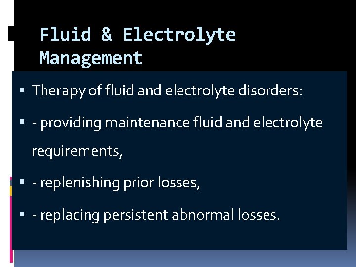 Fluid & Electrolyte Management Therapy of fluid and electrolyte disorders: - providing maintenance fluid