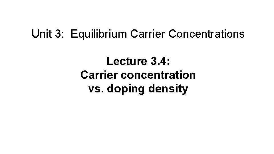 Unit 3: Equilibrium Carrier Concentrations Lecture 3. 4: Carrier concentration vs. doping density 