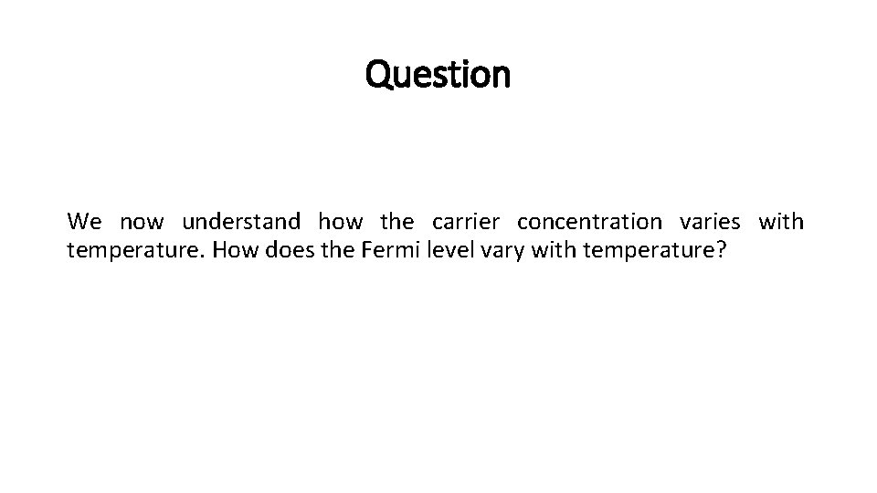 Question We now understand how the carrier concentration varies with temperature. How does the