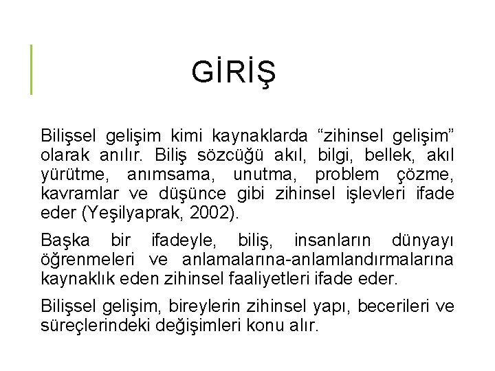 GİRİŞ Bilişsel gelişim kimi kaynaklarda “zihinsel gelişim” olarak anılır. Biliş sözcüğü akıl, bilgi, bellek,