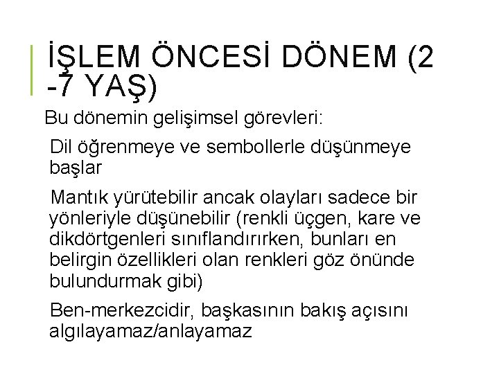 İŞLEM ÖNCESİ DÖNEM (2 -7 YAŞ) Bu dönemin gelişimsel görevleri: Dil öğrenmeye ve sembollerle