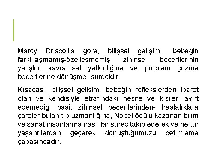 Marcy Driscoll’a göre, bilişsel gelişim, “bebeğin farklılaşmamış-özelleşmemiş zihinsel becerilerinin yetişkin kavramsal yetkinliğine ve problem