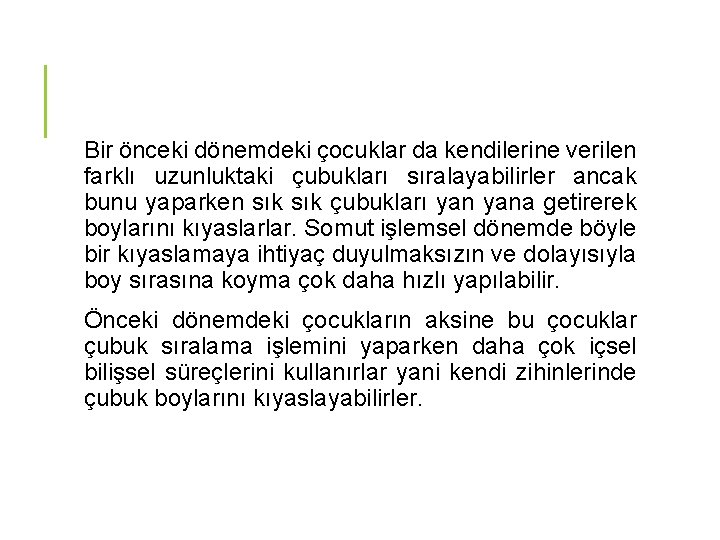 Bir önceki dönemdeki çocuklar da kendilerine verilen farklı uzunluktaki çubukları sıralayabilirler ancak bunu yaparken