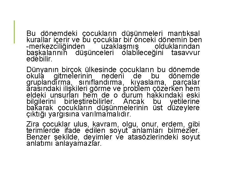 Bu dönemdeki çocukların düşünmeleri mantıksal kurallar içerir ve bu çocuklar bir önceki dönemin ben