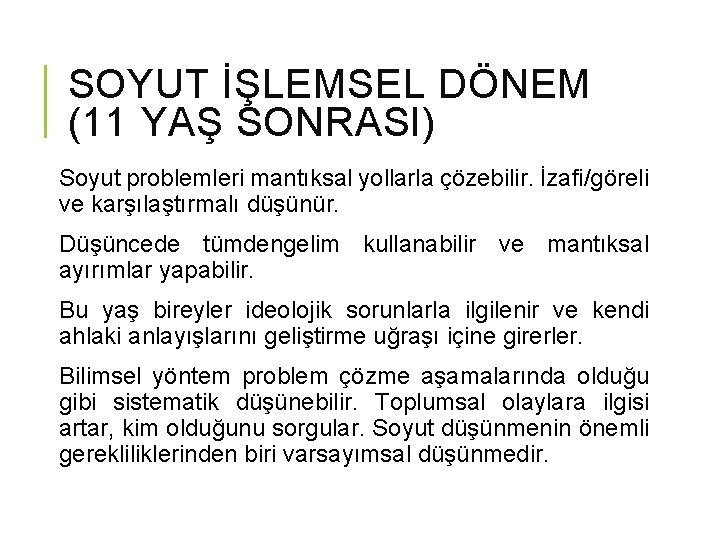 SOYUT İŞLEMSEL DÖNEM (11 YAŞ SONRASI) Soyut problemleri mantıksal yollarla çözebilir. İzafi/göreli ve karşılaştırmalı