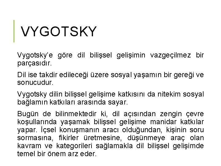 VYGOTSKY Vygotsky’e göre dil bilişsel gelişimin vazgeçilmez bir parçasıdır. Dil ise takdir edileceği üzere