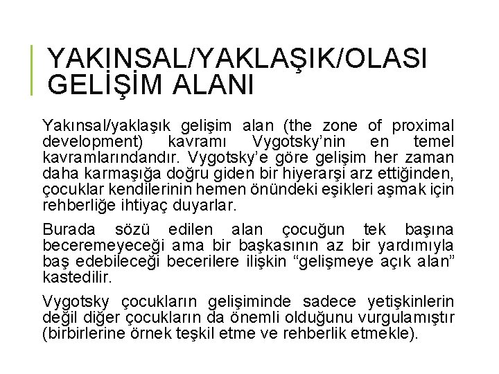 YAKINSAL/YAKLAŞIK/OLASI GELİŞİM ALANI Yakınsal/yaklaşık gelişim alan (the zone of proximal development) kavramı Vygotsky’nin en