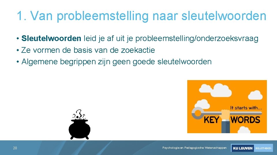 1. Van probleemstelling naar sleutelwoorden • Sleutelwoorden leid je af uit je probleemstelling/onderzoeksvraag •