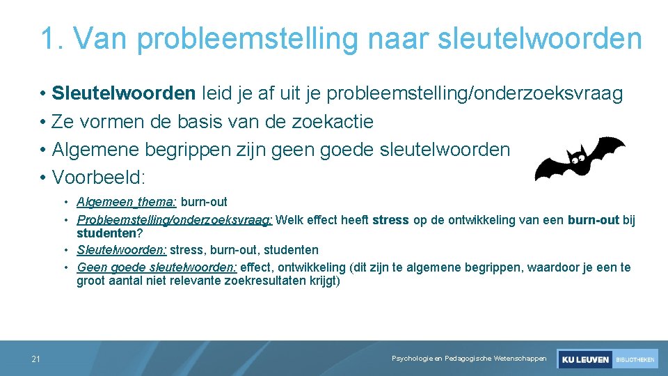 1. Van probleemstelling naar sleutelwoorden • Sleutelwoorden leid je af uit je probleemstelling/onderzoeksvraag •