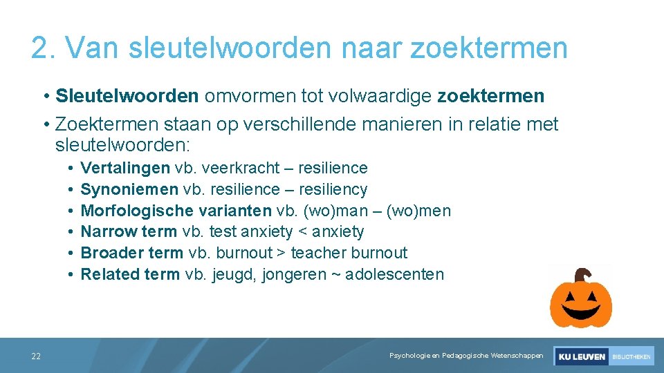 2. Van sleutelwoorden naar zoektermen • Sleutelwoorden omvormen tot volwaardige zoektermen • Zoektermen staan