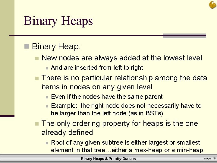 Binary Heaps n Binary Heap: n New nodes are always added at the lowest