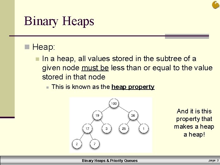 Binary Heaps n Heap: n In a heap, all values stored in the subtree