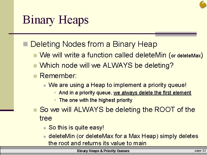 Binary Heaps n Deleting Nodes from a Binary Heap n We will write a