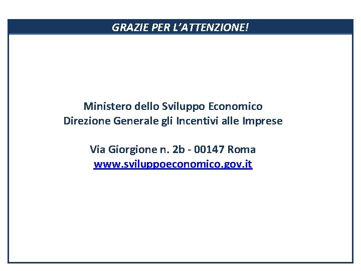 GRAZIE PER L’ATTENZIONE! Ministero dello Sviluppo Economico Direzione Generale gli Incentivi alle Imprese Via