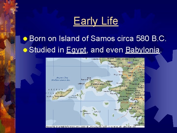Early Life ® Born on Island of Samos circa 580 B. C. ® Studied