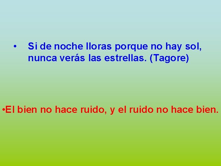  • Si de noche lloras porque no hay sol, nunca verás las estrellas.