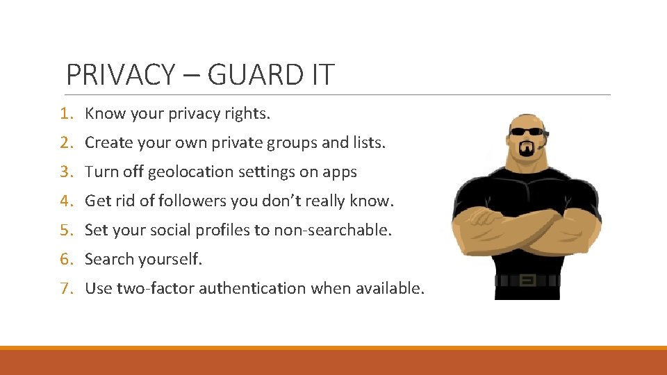 PRIVACY – GUARD IT 1. Know your privacy rights. 2. Create your own private