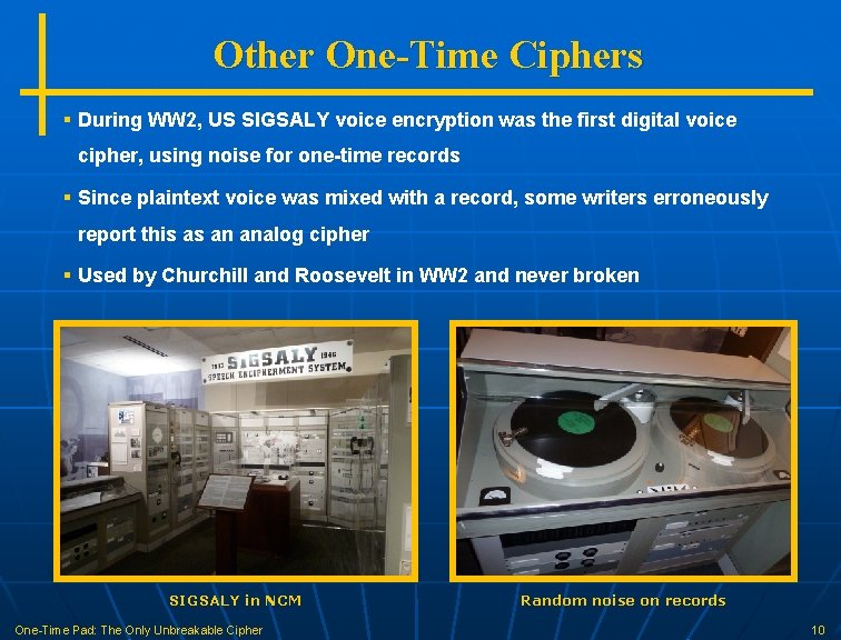 Other One-Time Ciphers § During WW 2, US SIGSALY voice encryption was the first