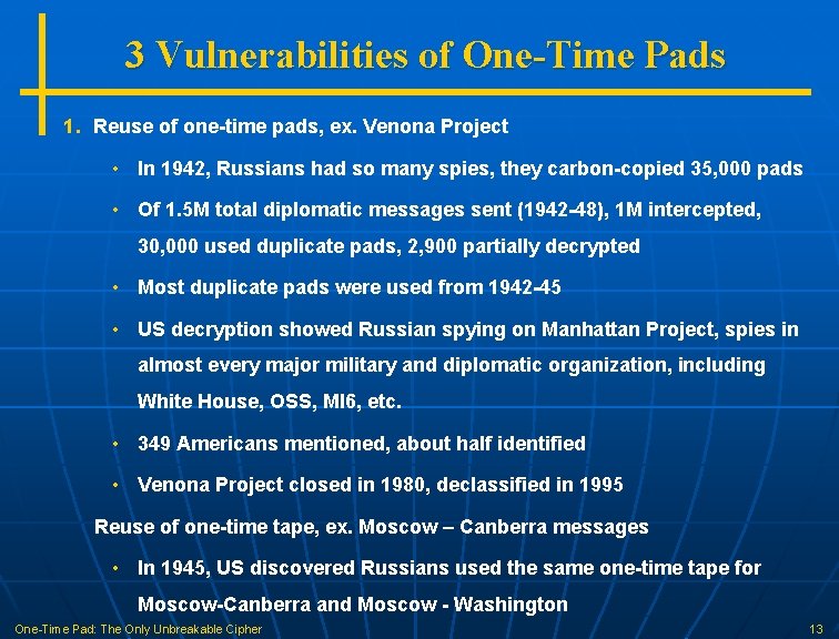 3 Vulnerabilities of One-Time Pads 1. Reuse of one-time pads, ex. Venona Project •