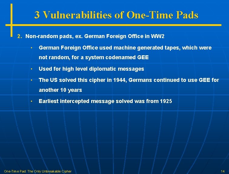 3 Vulnerabilities of One-Time Pads 2. Non-random pads, ex. German Foreign Office in WW