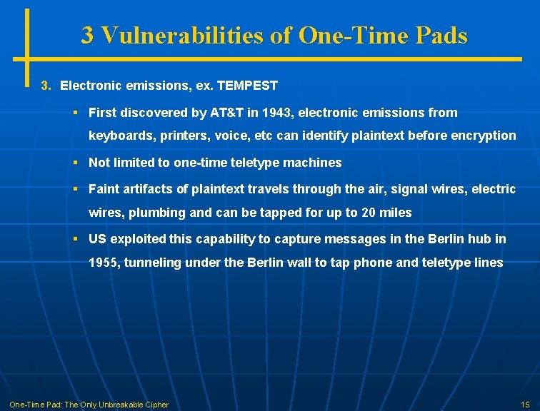 3 Vulnerabilities of One-Time Pads 3. Electronic emissions, ex. TEMPEST § First discovered by