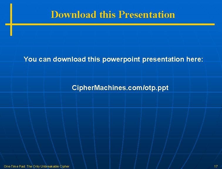 Download this Presentation You can download this powerpoint presentation here: Cipher. Machines. com/otp. ppt